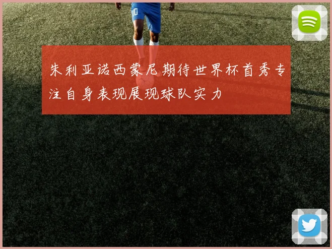 朱利亚诺西蒙尼期待世界杯首秀专注自身表现展现球队实力