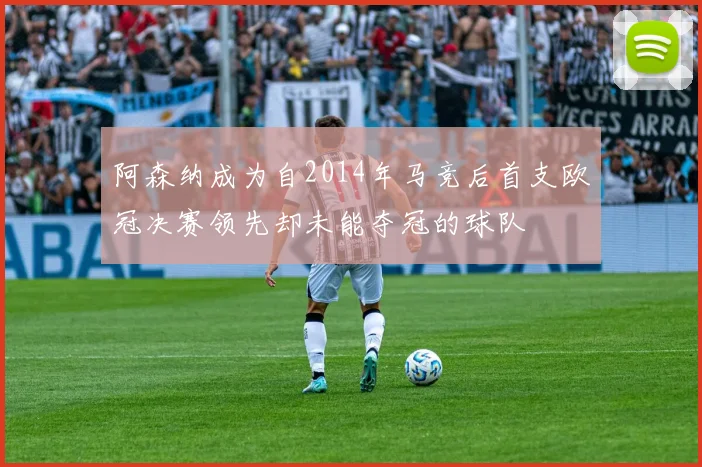 阿森纳成为自2014年马竞后首支欧冠决赛领先却未能夺冠的球队