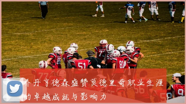 乔丹亨德森盛赞莫德里奇职业生涯的卓越成就与影响力